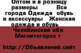 Оптом и в розницу размеры 50-66 - Все города Одежда, обувь и аксессуары » Женская одежда и обувь   . Челябинская обл.,Магнитогорск г.